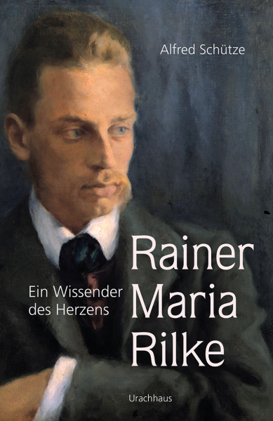 Alfred Schütze :   Rainer Maria Rilke.   Ein Wissender des Herzens