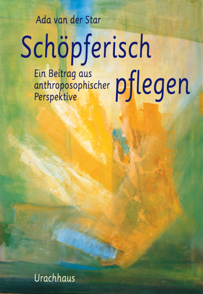 Ada van der Star:   Schöpferisch pflegen.   Ein Beitrag aus anthroposophischer Perspektive