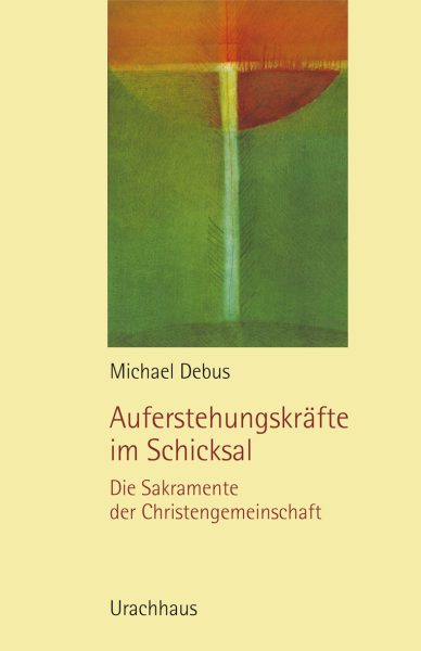 Michael Debus  :    Auferstehungskräfte im Schicksal .  Die Sakramente der Christengemeinschaft