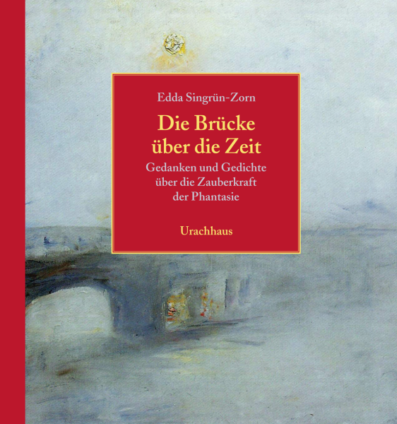 Edda Singrün-Zorn:   Die Brücke über die Zeit.     Gedanken und Gedichte über die Zauberkraft der Phantasie