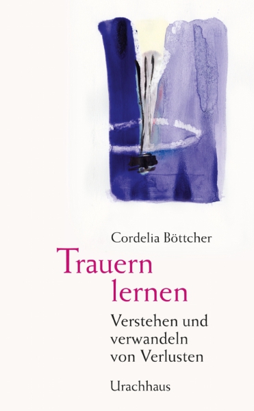 Cordelia Böttcher: Trauern lernen.  Verstehen und verwandeln von Verlusten