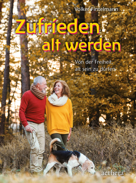 Volker Fintelmann :  Zufrieden alt werden.  Von der Freiheit, alt sein zu dürfen