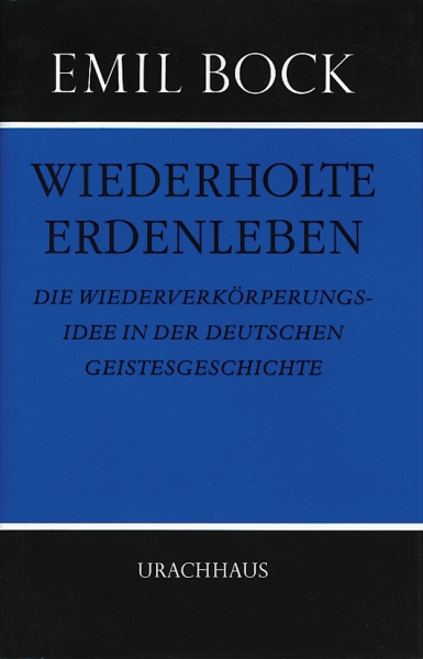 Emil Bock: Wiederholte Erdenleben.  Die Wiederverkörperungsidee der Deutschen Geistesgeschichte