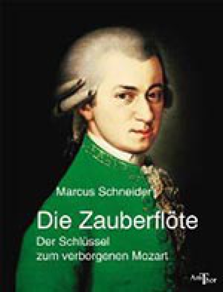 Marcus Schneider: Die Zauberflöte. Der Schlüssel zum verborgenen Mozart