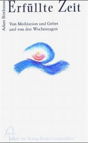 Adam Bittleston: 	 Erfüllte Zeit - Von Meditation und Gebet und von den Wochentagen ( Schutzumschlag )