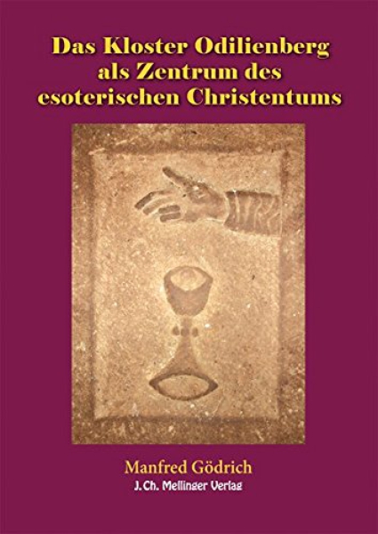 Manfred Gödrich : Das Kloster Odilienberg als Zentrum des esoterischen Christentums: Das Geistesleben rund um den Odilienberg und dessen Verbindungen zum Orden der Tempelritter im Lichte der Geisteswissenschaft