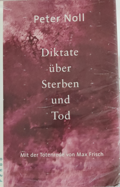 Noll Peter : 	 Diktate über Sterben und Tod. Mit der Totenrede von Max Frisch