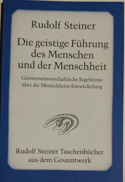 Rudolf Steiner : Die geistige Führung des Menschen und der Menschheit : geisteswissenschaftliche Ergebnisse über die Menschheits-Entwickelung.