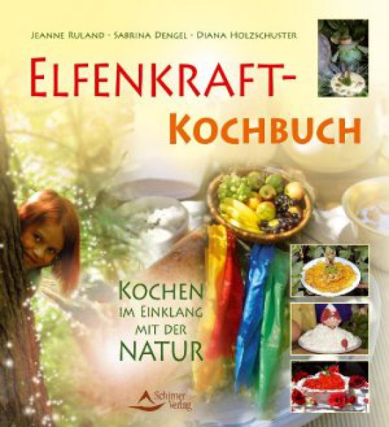 Jeanne Ruland: Sabrina Dengel:  Diana Holzschuster :  Elfenkraft - Kochbuch.  Kochen im Einklang mit der Natur.