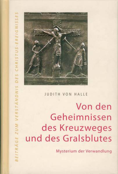 Judith von Halle: Von den Geheimnissen des Kreuzweges und des Gralsblutes