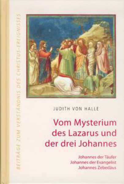 Judith von Halle: Vom Mysterium des Lazarus un der drei Johannes