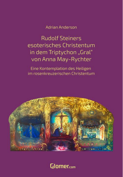 Adrian Anderson : Rudolf Steiners esoterisches Christentum in dem Bild Triptychon "Gral” von Anna May  Eine Kontemplation des Heiligen im rosenkreuzerischen Christentum