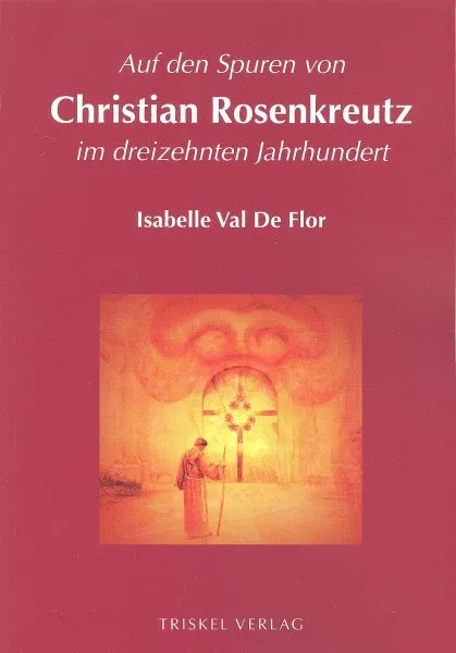 Isabelle Val De Flor :  Auf den Spuren von Christian Rosenkreutz im dreizehnten Jahrhundert