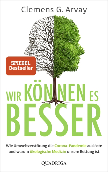 Clemens G. Arvay:  Wir können es besser .  Wie Umweltzerstörung die Corona-Pandemie auslöste und warum ökologische Medizin unsere Rettung ist