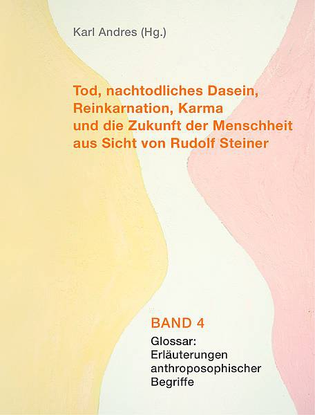 Karl Andres (Hg.)  :  Tod, nachtodliches Dasein, Reinkarnation, Karma und die Zukunft der Menschheit aus Sicht von Rudolf Steiner