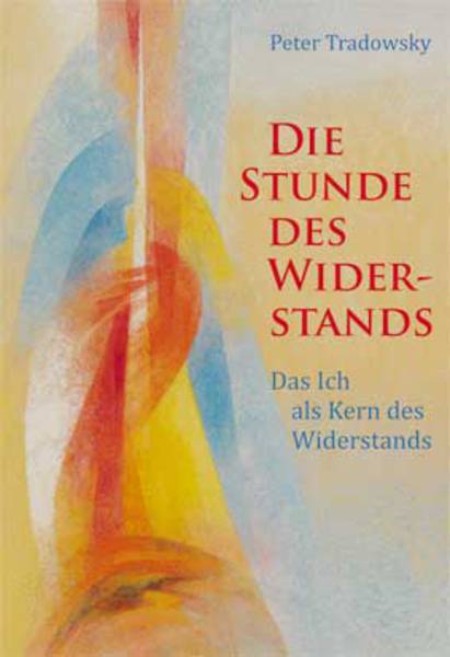 Peter Tradowsky: Die Stunde des Widerstands.  Das Ich als Kern des Widerstands