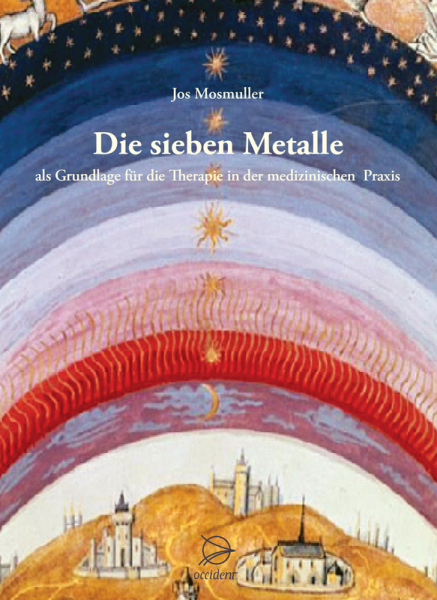 Jos Mosmuller : Die sieben Metalle - als Grundlage für die Therapie in der medizinischen Praxis. Forschungshintergrund und Arbeitsmethode