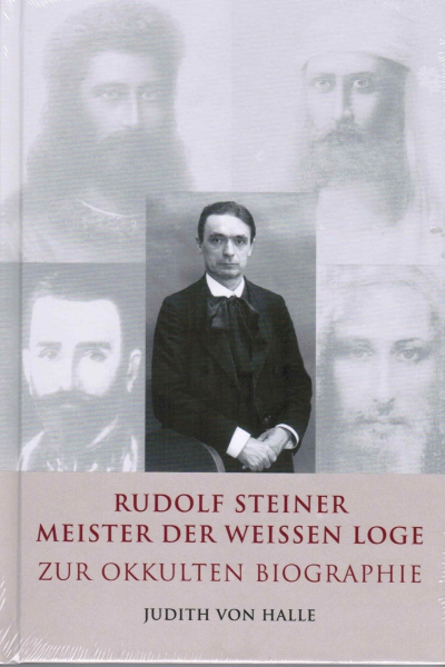 Judith von Halle: Rudolf Steiner - Meister der weissen Loge: Zur okkulten Biographie