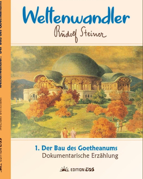 Michael Birnthaler (Hg.): Weltenwandler Band 1 Teil 1 - Der Bau des Goetheanum