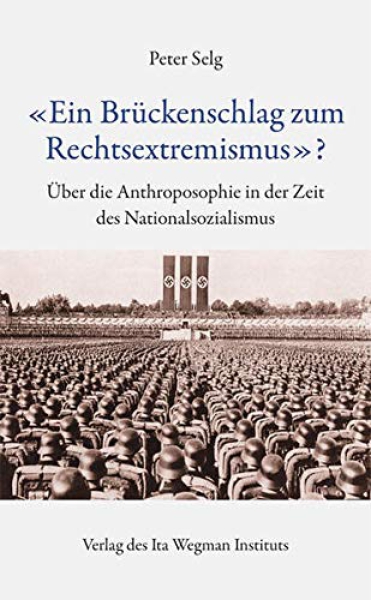 Peter Selg :  «Ein Brückenschlag zum Rechtsextremismus»?.   Über die Anthroposophie in der Zeit des Nationalsozialismus