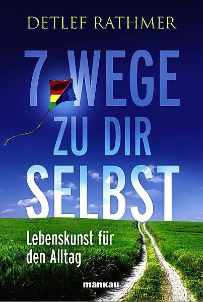 Detlef Rathmer:   7 Wege zu Dir selbst.    Lebenskunst für den Alltag